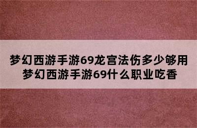 梦幻西游手游69龙宫法伤多少够用 梦幻西游手游69什么职业吃香